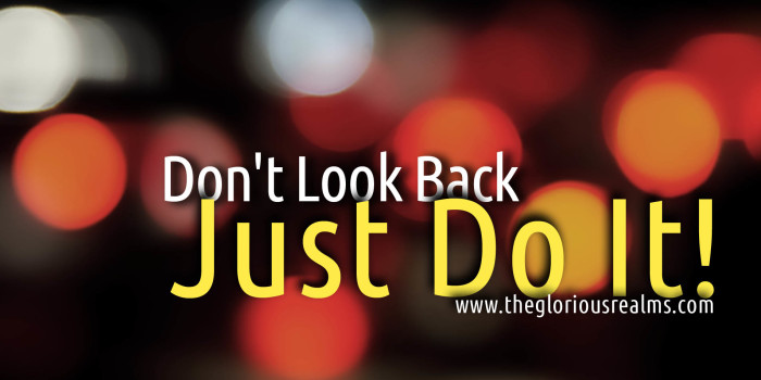 Don’t Look Back. Just Do It!