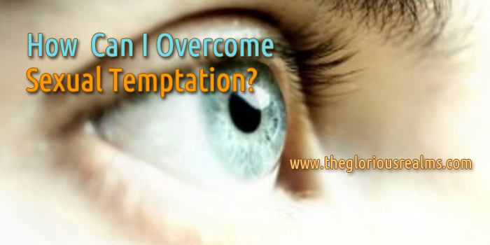 How Do I Overcome  Sexual Temptation?