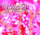 How To Stop Sin In Your Life