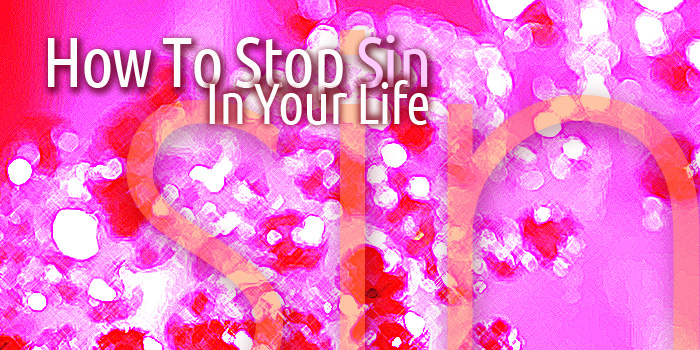 How To Stop Sin In Your Life