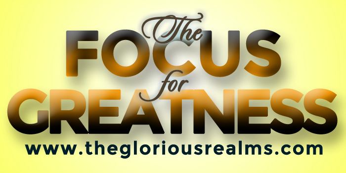 The Focus For Greatness