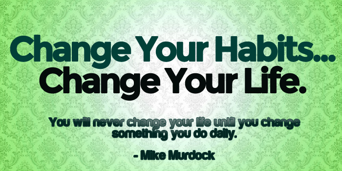 Change Your Habits – Change Your Life!