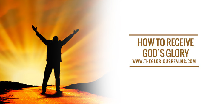 How To Receive God’s Glory