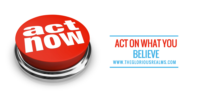 Act On What You Believe