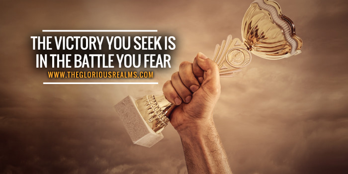 The Victory You Seek is in the Battle You Fear