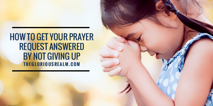 How to get your prayer request answered by not giving up