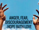 Anger, Fear, Discouragement – Hope Faith Love 